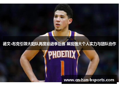 德文·布克引领太阳队再度挺进季后赛 展现强大个人实力与团队协作 德文·布克引领太阳队再度挺进季后赛 展现强大个人实力与团队协作