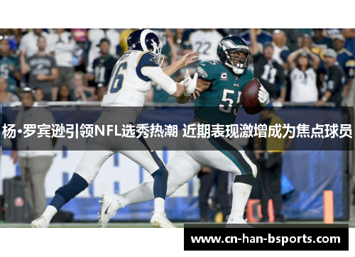 杨·罗宾逊引领NFL选秀热潮 近期表现激增成为焦点球员 杨·罗宾逊引领NFL选秀热潮 近期表现激增成为焦点球员