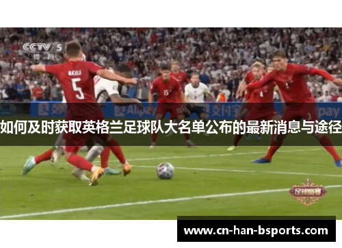 如何及时获取英格兰足球队大名单公布的最新消息与途径