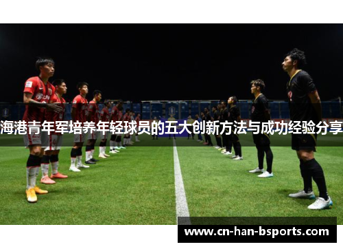 海港青年军培养年轻球员的五大创新方法与成功经验分享