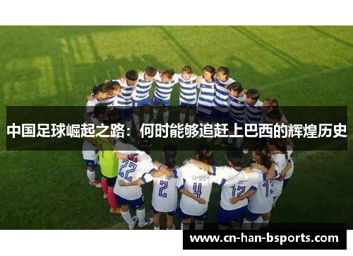 中国足球崛起之路：何时能够追赶上巴西的辉煌历史