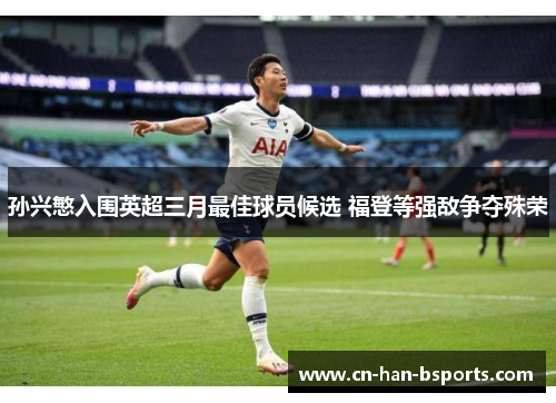 孙兴慜入围英超三月最佳球员候选 福登等强敌争夺殊荣